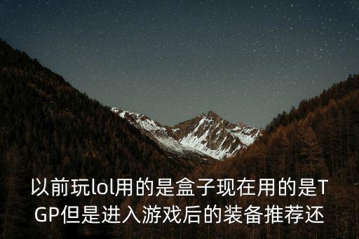 以前玩lol用的是盒子现在用的是TGP但是进入游戏后的装备推荐还