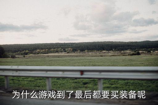 为什么有必要买游戏装备，为什么游戏到了最后都要买装备呢