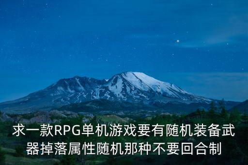 求一款RPG单机游戏要有随机装备武器掉落属性随机那种不要回合制