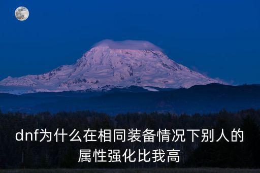 dnf为什么在相同装备情况下别人的属性强化比我高