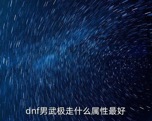 dnf男武极走什么属性最好