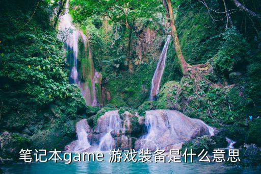 游戏装备属于什么产品，笔记本game 游戏装备是什么意思