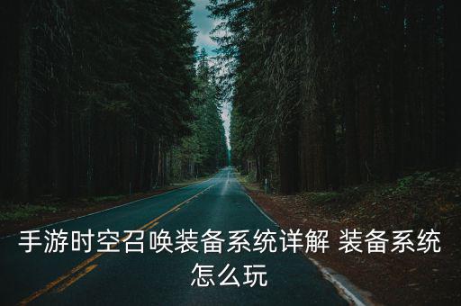 手游时空召唤装备系统详解 装备系统怎么玩