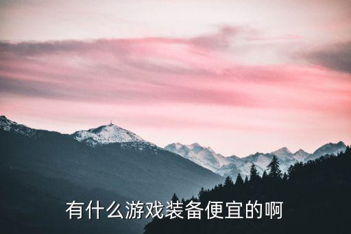 有什么游戏装备便宜的啊