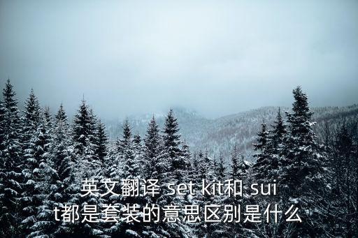 英文翻译 set kit和 suit都是套装的意思区别是什么