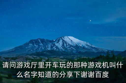 电脑开车游戏装备叫什么，请问游戏厅里开车玩的那种游戏机叫什么名字知道的分享下谢谢百度