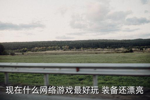 现在什么网络游戏最好玩 装备还漂亮