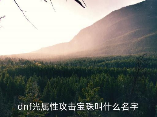 dnf攻击宝珠什么属性，dnf光属性攻击宝珠叫什么名字