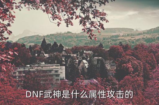 DNF武神是什么属性攻击的