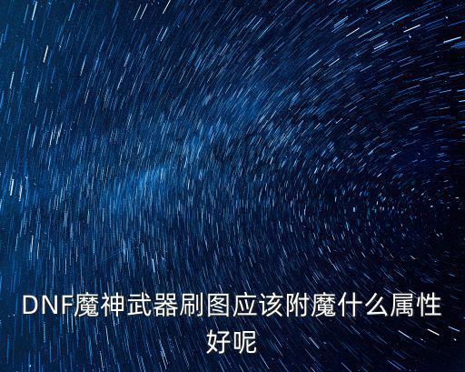 dnf魔神走什么属性好，魔神堆什么属性最好输出最高TT