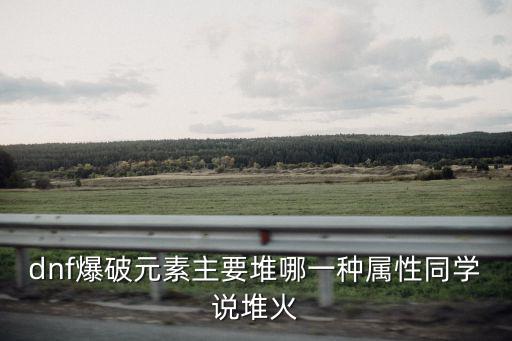 dnf爆破元素主要堆哪一种属性同学说堆火