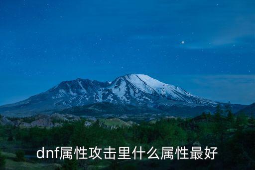 DNF什么属性舒服，dnf属性攻击里什么属性最好