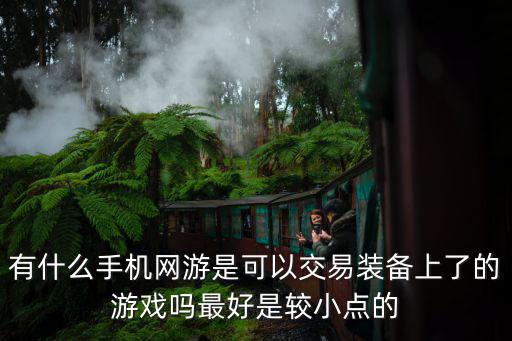 有什么手机网游是可以交易装备上了的游戏吗最好是较小点的