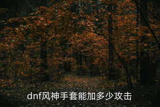 dnf风神手套能加多少攻击