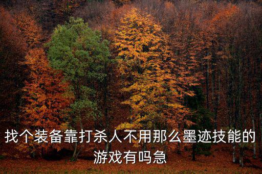 找个装备靠打杀人不用那么墨迹技能的游戏有吗急