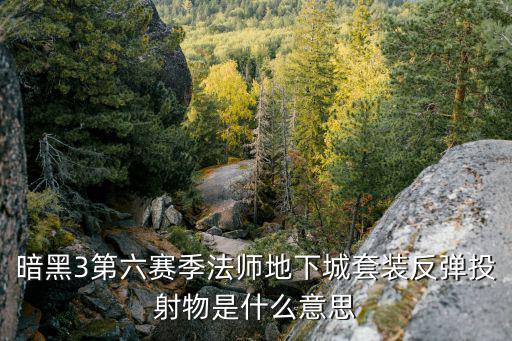 暗黑3第六赛季法师地下城套装反弹投射物是什么意思