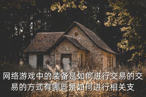 网络游戏中的装备是如何进行交易的交易的方式有哪些是如何进行相关支