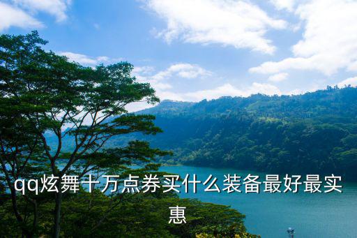 qq炫舞十万点券买什么装备最好最实惠