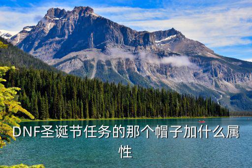 DNF圣诞节任务的那个帽子加什么属性