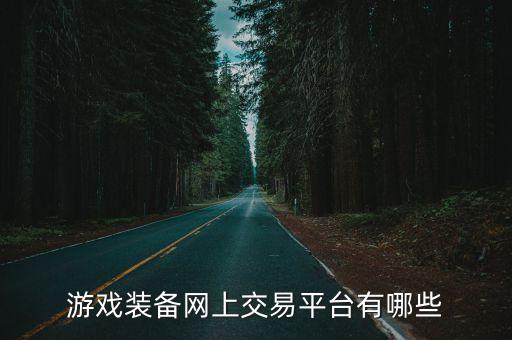 哪个平台买卖游戏装备，游戏装备可以走什么平台出售