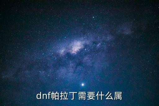 dnf帕拉丁什么属性，dnf帕拉丁的技能属于什么属性