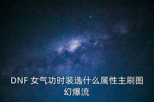 DNF 女气功时装选什么属性主刷图幻爆流