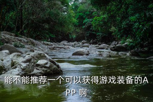 游戏装备评分排行软件哪个好，能不能推荐一个可以获得游戏装备的APP 啊