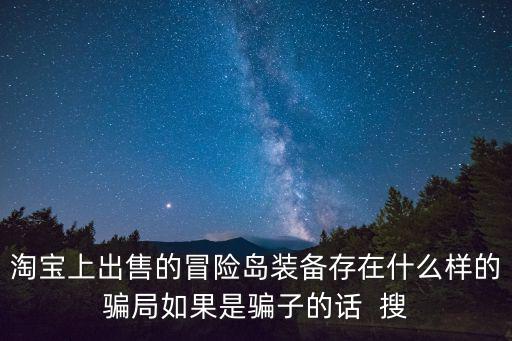 淘宝上出售的冒险岛装备存在什么样的骗局如果是骗子的话  搜