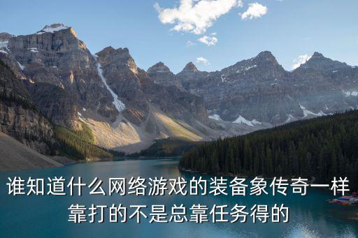 谁知道什么网络游戏的装备象传奇一样靠打的不是总靠任务得的