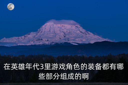 在英雄年代3里游戏角色的装备都有哪些部分组成的啊