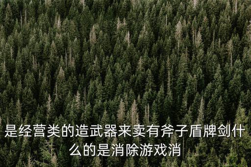 是经营类的造武器来卖有斧子盾牌剑什么的是消除游戏消
