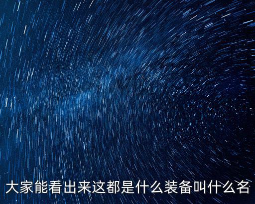 大家能看出来这都是什么装备叫什么名