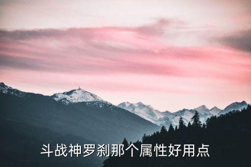 斗战神罗刹那个属性好用点