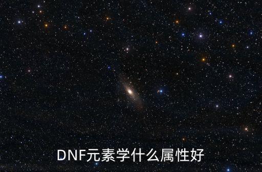 DNF元素学什么属性好