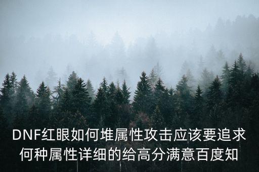 DNF红眼如何堆属性攻击应该要追求何种属性详细的给高分满意百度知