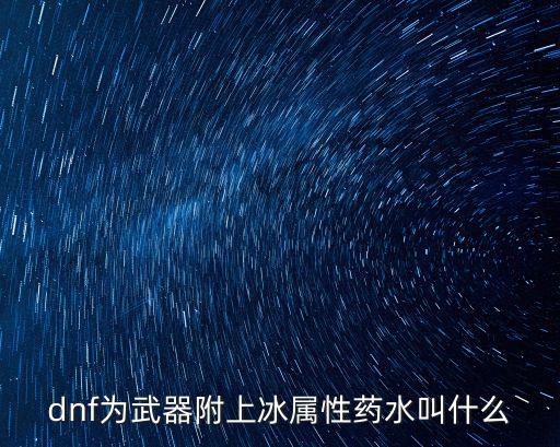 dnf为武器附上冰属性药水叫什么
