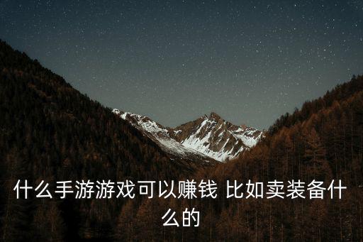 哪些手机游戏装备能卖钱，什么手游游戏可以赚钱 比如卖装备什么的