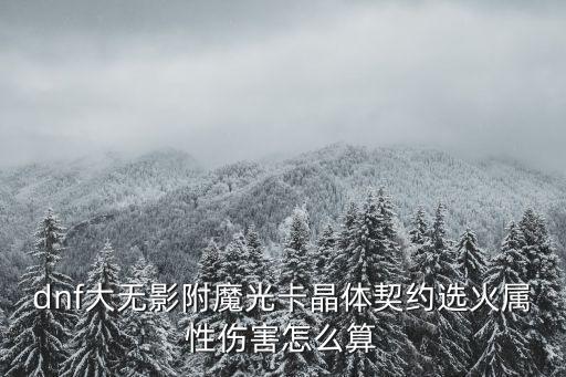 dnf大无影附魔光卡晶体契约选火属性伤害怎么算