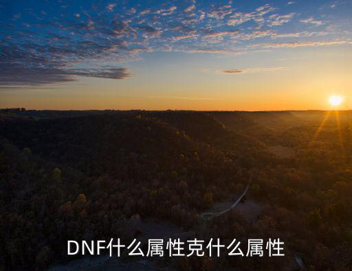 dnf属性克制是什么，DNF什么属性克什么属性