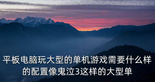 平板用的游戏装备有哪些，平板可不可以玩刺客信条2和3需要什么配制