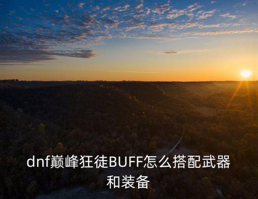 dnf巅峰狂徒BUFF怎么搭配武器和装备