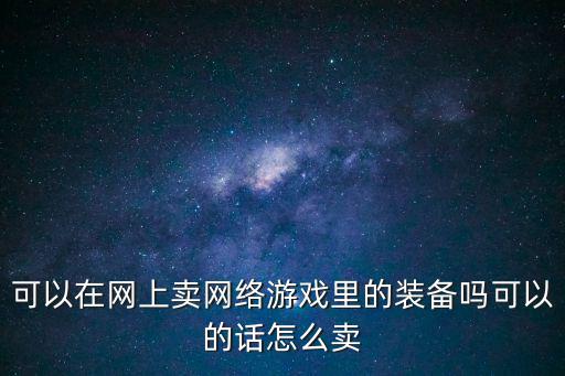 可以在网上卖网络游戏里的装备吗可以的话怎么卖