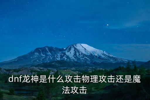 dnf龙神是什么攻击物理攻击还是魔法攻击