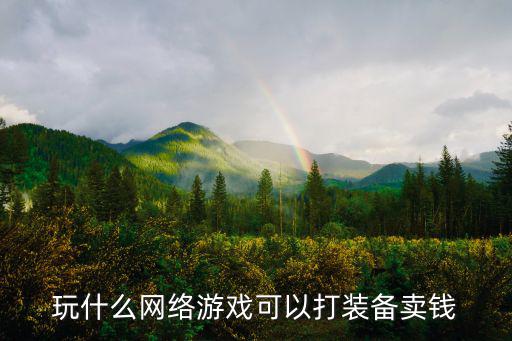 玩什么网络游戏可以打装备卖钱
