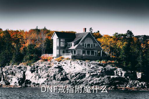 dnf戒指赋予什么属性，DNF戒指附魔什么