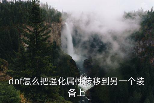 dnf怎么把强化属性转移到另一个装备上