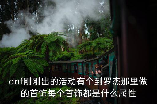 dnf刚刚出的活动有个到罗杰那里做的首饰每个首饰都是什么属性