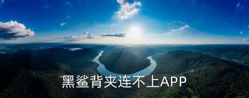 黑鲨游戏装备箱在哪里抽奖，黑鲨背夹连不上APP
