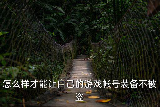 怎么样才能让自己的游戏帐号装备不被盗