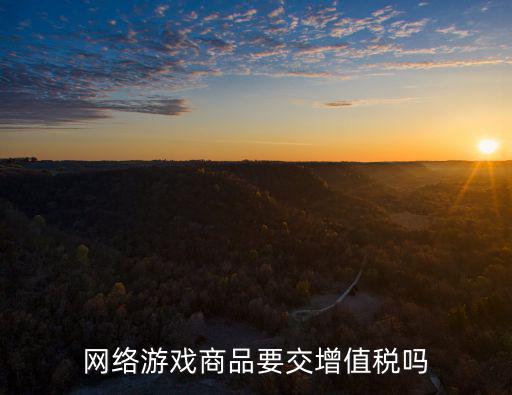 网络游戏商品要交增值税吗